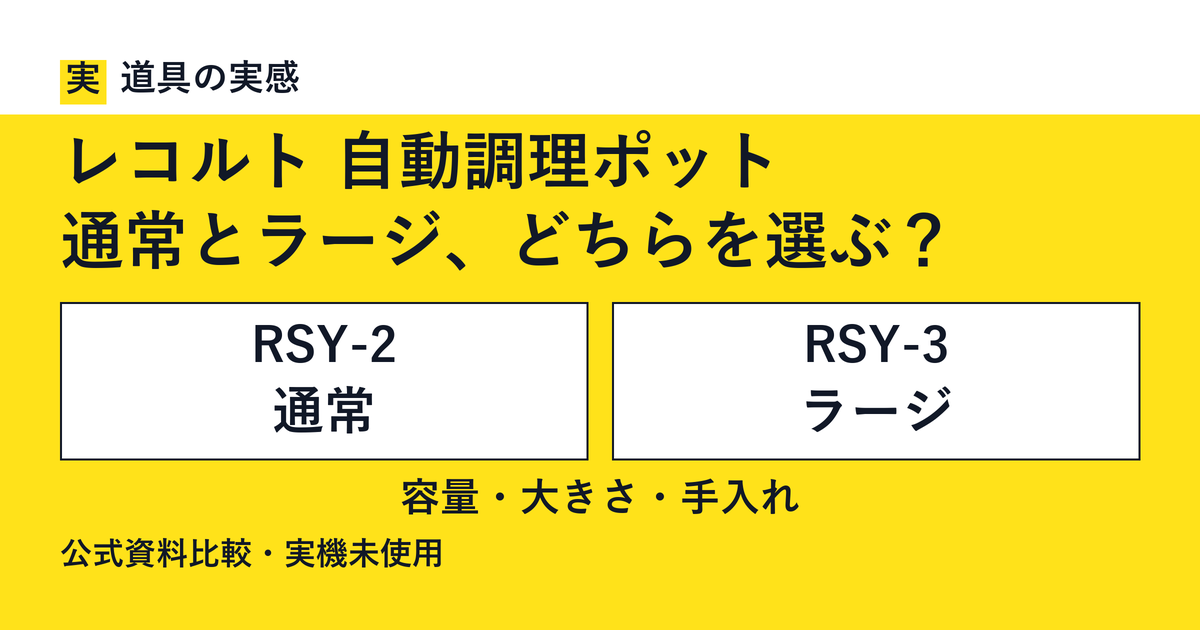 道具の実感。レコルト 自動調理ポット、通常とラージ、どちらを選ぶ？ RSY-2 通常とRSY-3 ラージ。容量・大きさ・手入れ。公式資料比較・実機未使用。