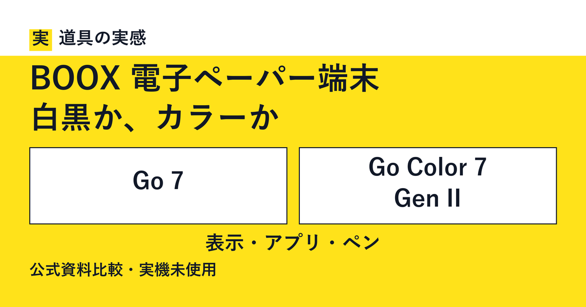 道具の実感。BOOX 電子ペーパー端末。白黒か、カラーか。Go 7とGo Color 7 Gen II。表示・アプリ・ペン。公式資料比較・実機未使用。