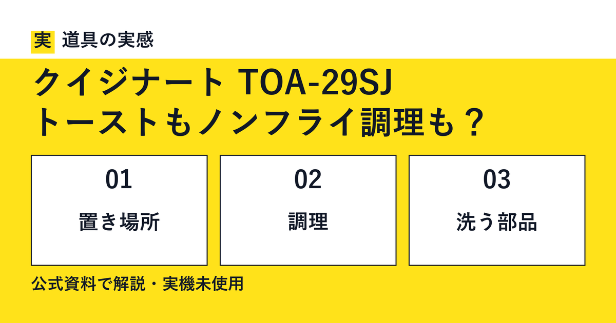 道具の実感。クイジナート TOA-29SJ。トーストもノンフライ調理も?。置き場所・調理・洗う部品。公式資料で解説・実機未使用。