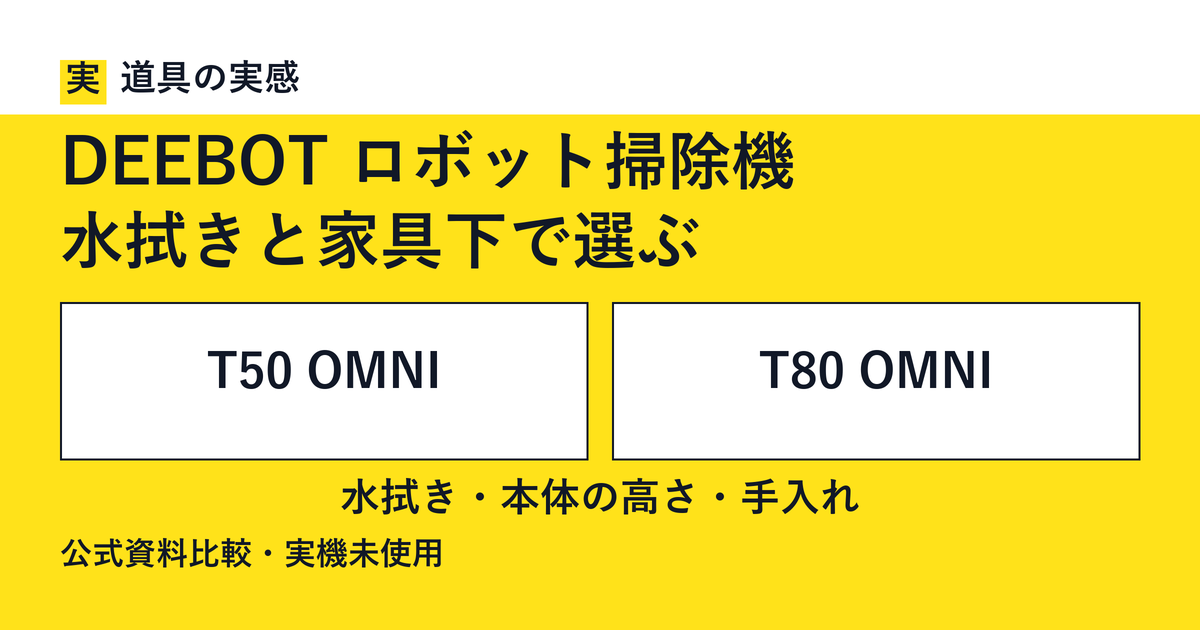 道具の実感。DEEBOT ロボット掃除機。水拭きと家具下で選ぶ。T50 OMNIとT80 OMNI。水拭き・本体の高さ・手入れ。公式資料比較・実機未使用。