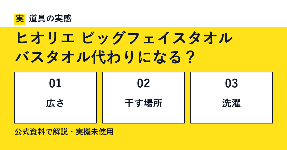 道具の実感。ヒオリエ ビッグフェイスタオル。バスタオル代わりになる？。広さ・干す場所・洗濯。公式資料で解説・実機未使用。