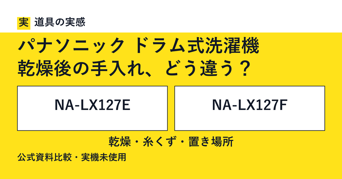 道具の実感。パナソニック ドラム式洗濯機。乾燥後の手入れ、どう違う？。NA-LX127EとNA-LX127F。乾燥・糸くず・置き場所。公式資料比較・実機未使用。