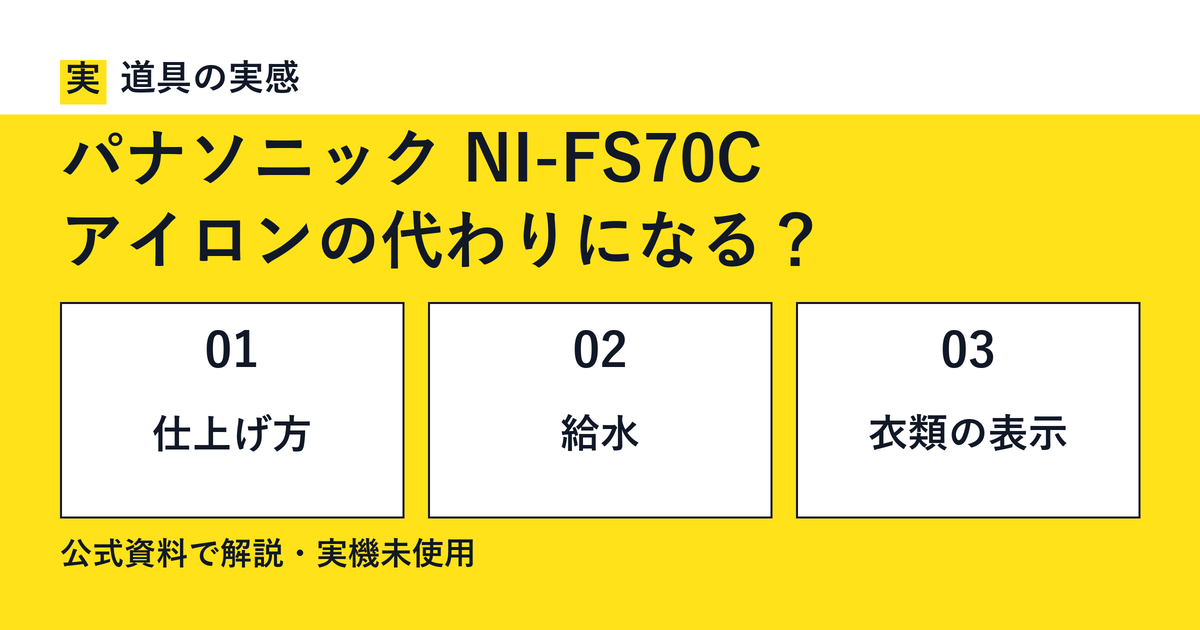 道具の実感。パナソニック NI-FS70C。アイロンの代わりになる?。仕上げ方・給水・衣類の表示。公式資料で解説・実機未使用。