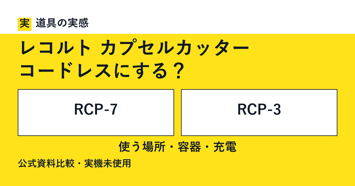 道具の実感。レコルト カプセルカッター。コードレスにする?。RCP-7とRCP-3。使う場所・容器・充電。公式資料比較・実機未使用。