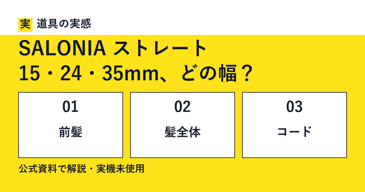 道具の実感。SALONIA ストレート。15・24・35mm、どの幅？。前髪・髪全体・コード。公式資料で解説・実機未使用。