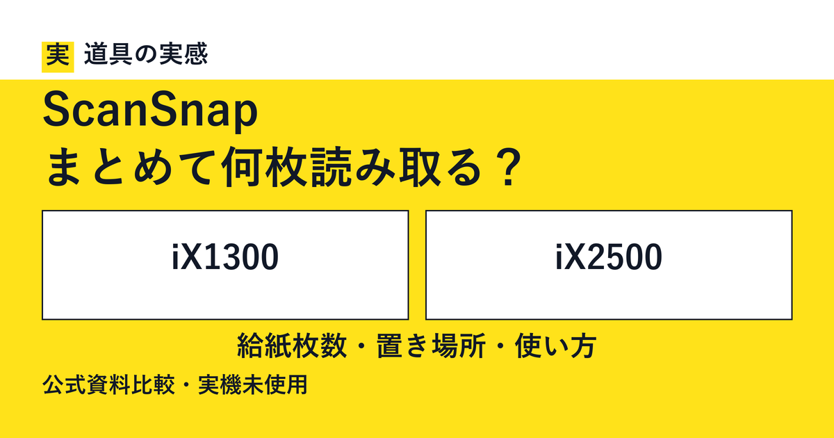 道具の実感。ScanSnap。まとめて何枚読み取る？。iX1300とiX2500。給紙枚数・置き場所・使い方。公式資料比較・実機未使用。