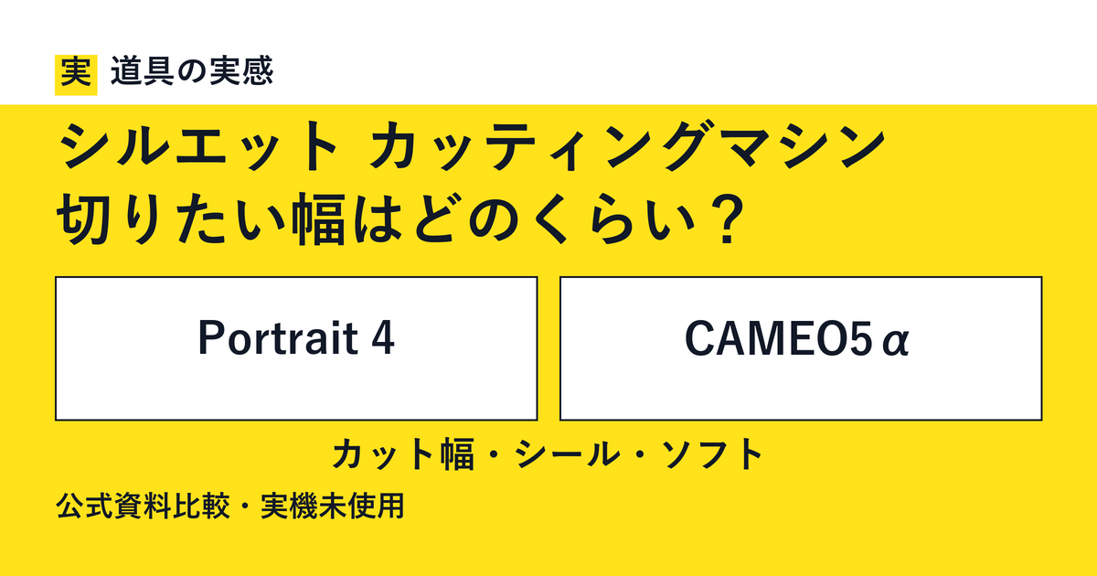 道具の実感。シルエット カッティングマシン。切りたい幅はどのくらい？。Portrait 4とCAMEO5α。カット幅・シール・ソフト。公式資料比較・実機未使用。