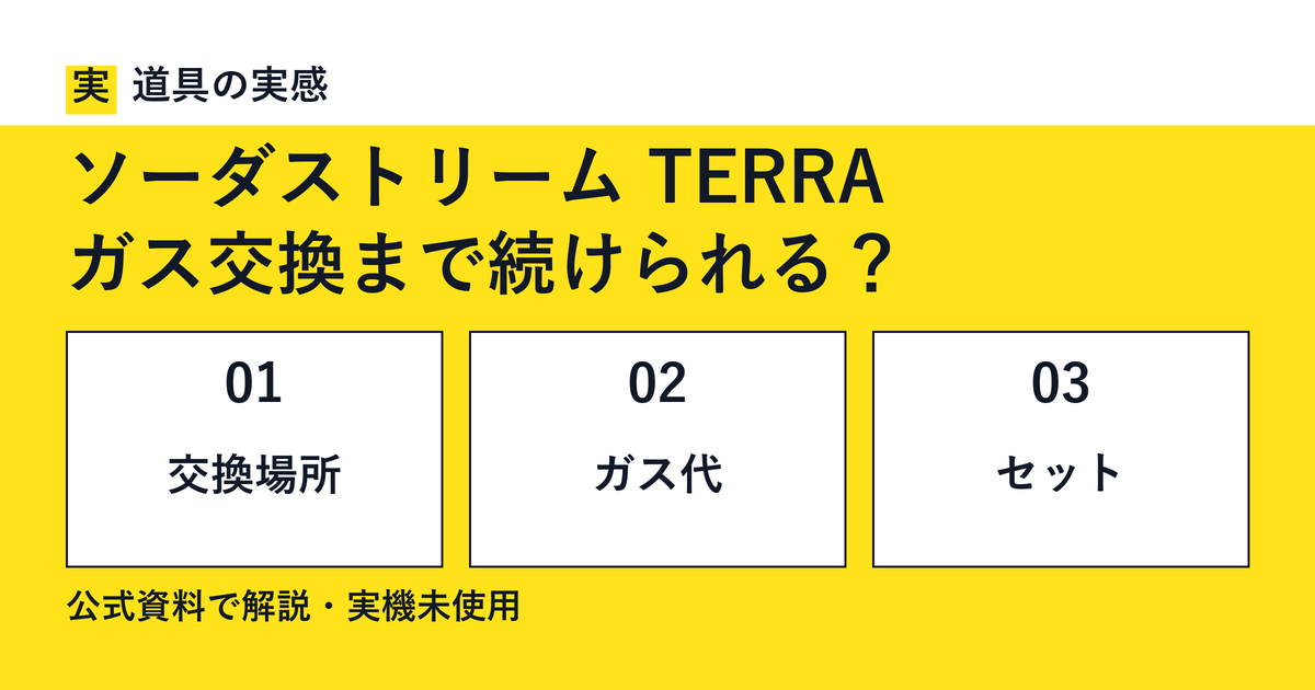 道具の実感。ソーダストリーム TERRA。ガス交換まで続けられる？。交換場所・ガス代・セット。公式資料で解説・実機未使用。