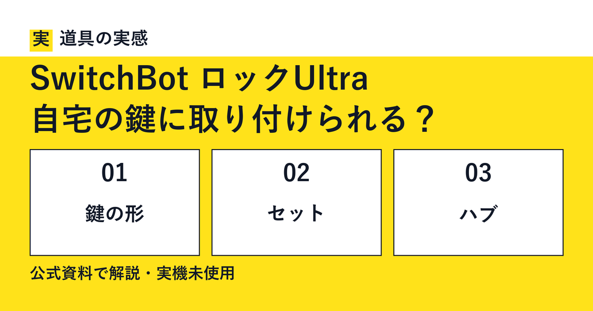 道具の実感。SwitchBot ロックUltra。自宅の鍵に取り付けられる？。鍵の形・セット・ハブ。公式資料で解説・実機未使用。