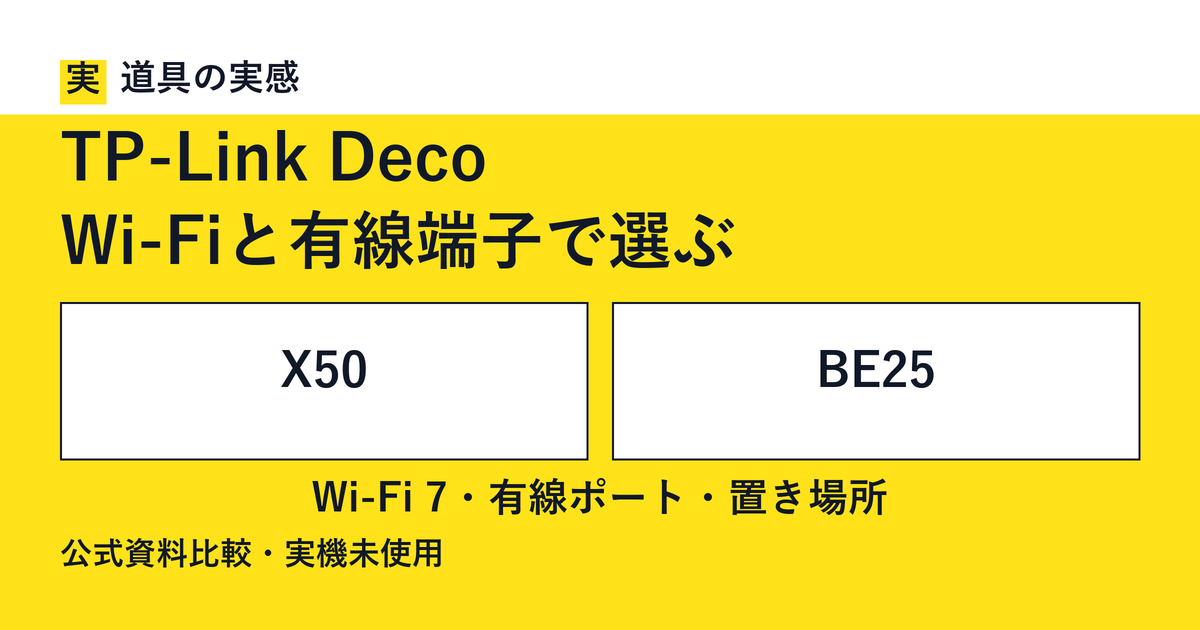 道具の実感。TP-Link Deco。Wi-Fiと有線端子で選ぶ。X50とBE25。Wi-Fi 7・有線ポート・置き場所。公式資料比較・実機未使用。