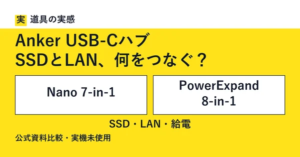 道具の実感。Anker USB-Cハブ。SSDとLAN、何をつなぐ？。Nano 7-in-1とPowerExpand 8-in-1。SSD・LAN・給電。公式資料比較・実機未使用。