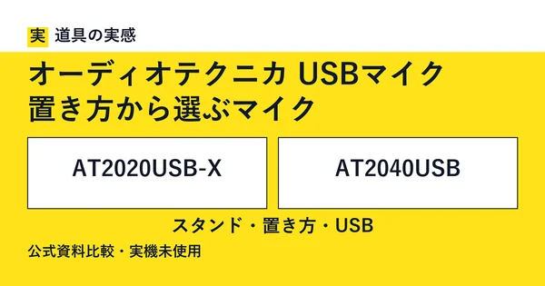 道具の実感。オーディオテクニカ USBマイク。置き方から選ぶマイク。AT2020USB-XとAT2040USB。スタンド・置き方・USB。公式資料比較・実機未使用。