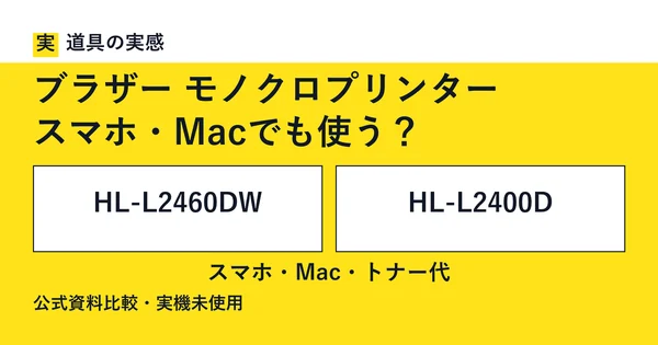 道具の実感。ブラザー モノクロプリンター。スマホ・Macでも使う？。HL-L2460DWとHL-L2400D。スマホ・Mac・トナー代。公式資料比較・実機未使用。