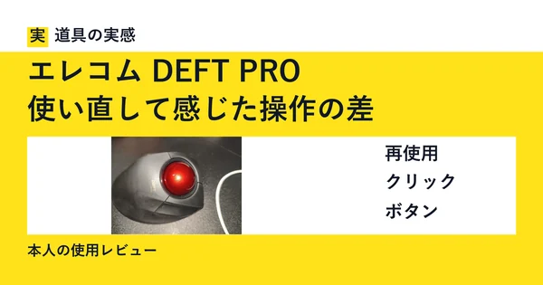 道具の実感。エレコム DEFT PRO。使い直して感じた操作の差。再使用・クリック・ボタン。本人の使用レビュー。