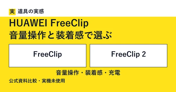 道具の実感。HUAWEI FreeClip。音量操作と装着感で選ぶ。FreeClipとFreeClip 2。音量操作・装着感・充電。公式資料比較・実機未使用。