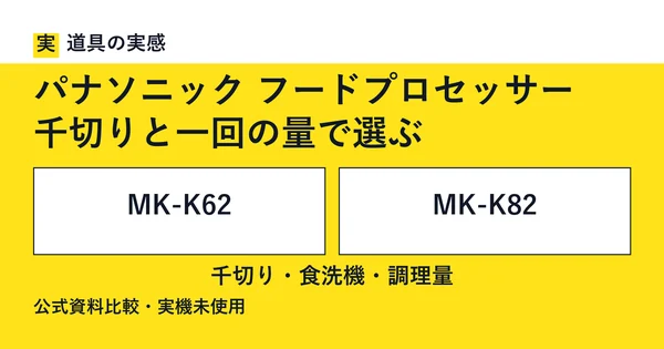 道具の実感。パナソニック フードプロセッサー。千切りと一回の量で選ぶ。MK-K62とMK-K82。千切り・食洗機・調理量。公式資料比較・実機未使用。
