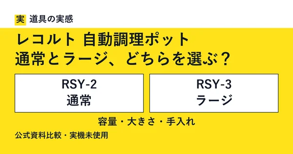 道具の実感。レコルト 自動調理ポット、通常とラージ、どちらを選ぶ？ RSY-2 通常とRSY-3 ラージ。容量・大きさ・手入れ。公式資料比較・実機未使用。