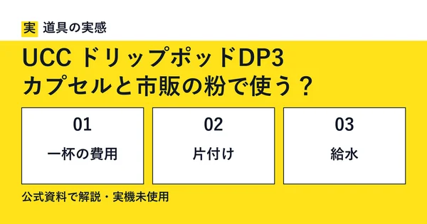 道具の実感。UCC ドリップポッドDP3。カプセルと市販の粉で使う？。一杯の費用・片付け・給水。公式資料で解説・実機未使用。