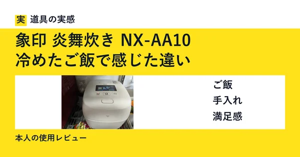 道具の実感。象印 炎舞炊き NX-AA10。冷めたご飯で感じた違い。ご飯・手入れ・満足感。本人の使用レビュー。